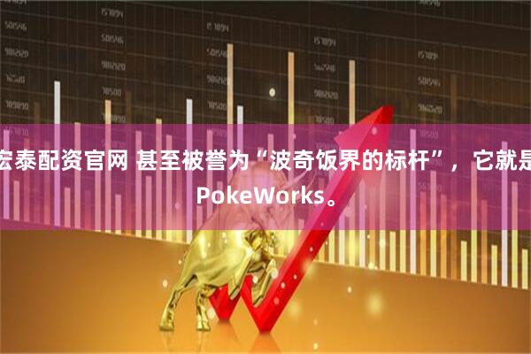 宏泰配资官网 甚至被誉为“波奇饭界的标杆”，它就是PokeWorks。